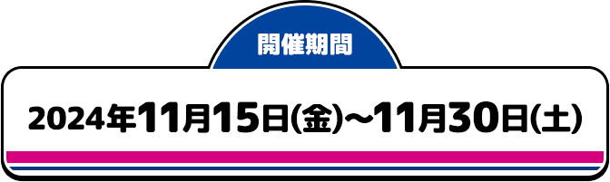 開催期間：2024年11月15日(金)～11月30日(土)